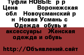 Туфли НОВЫЕ, р-р40 › Цена ­ 700 - Воронежская обл., Новоусманский р-н, Новая Усмань с. Одежда, обувь и аксессуары » Женская одежда и обувь   